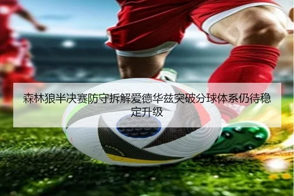 森林狼半决赛防守拆解爱德华兹突破分球体系仍待稳定升级