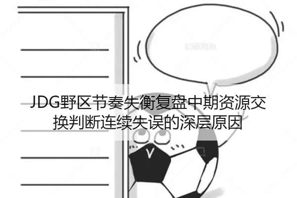 JDG野区节奏失衡复盘中期资源交换判断连续失误的深层原因