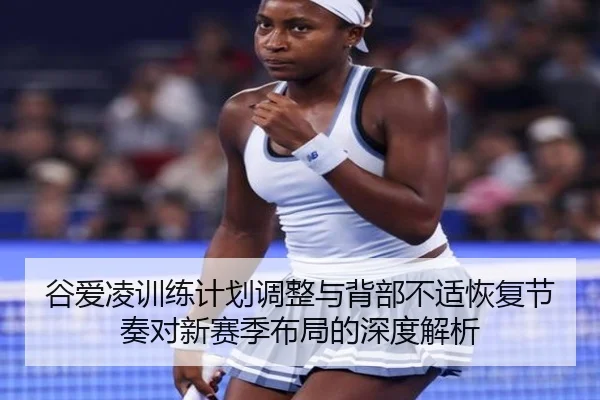 谷爱凌训练计划调整与背部不适恢复节奏对新赛季布局的深度解析